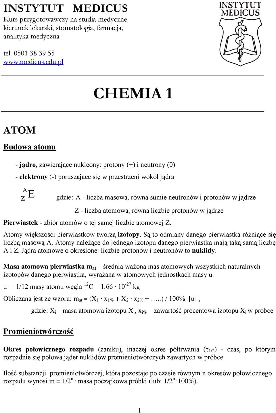 i protonów w jądrze Z - liczba atomowa, równa liczbie protonów w jądrze Pierwiastek - zbiór atomów o tej samej liczbie atomowej Z. Atomy większości pierwiastków tworzą izotopy.