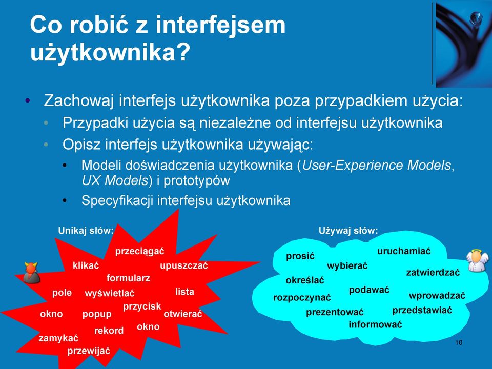 używając: Modeli doświadczenia użytkownika (User-Experience Models, UX Models) i prototypów Specyfikacji interfejsu użytkownika Unikaj słów: