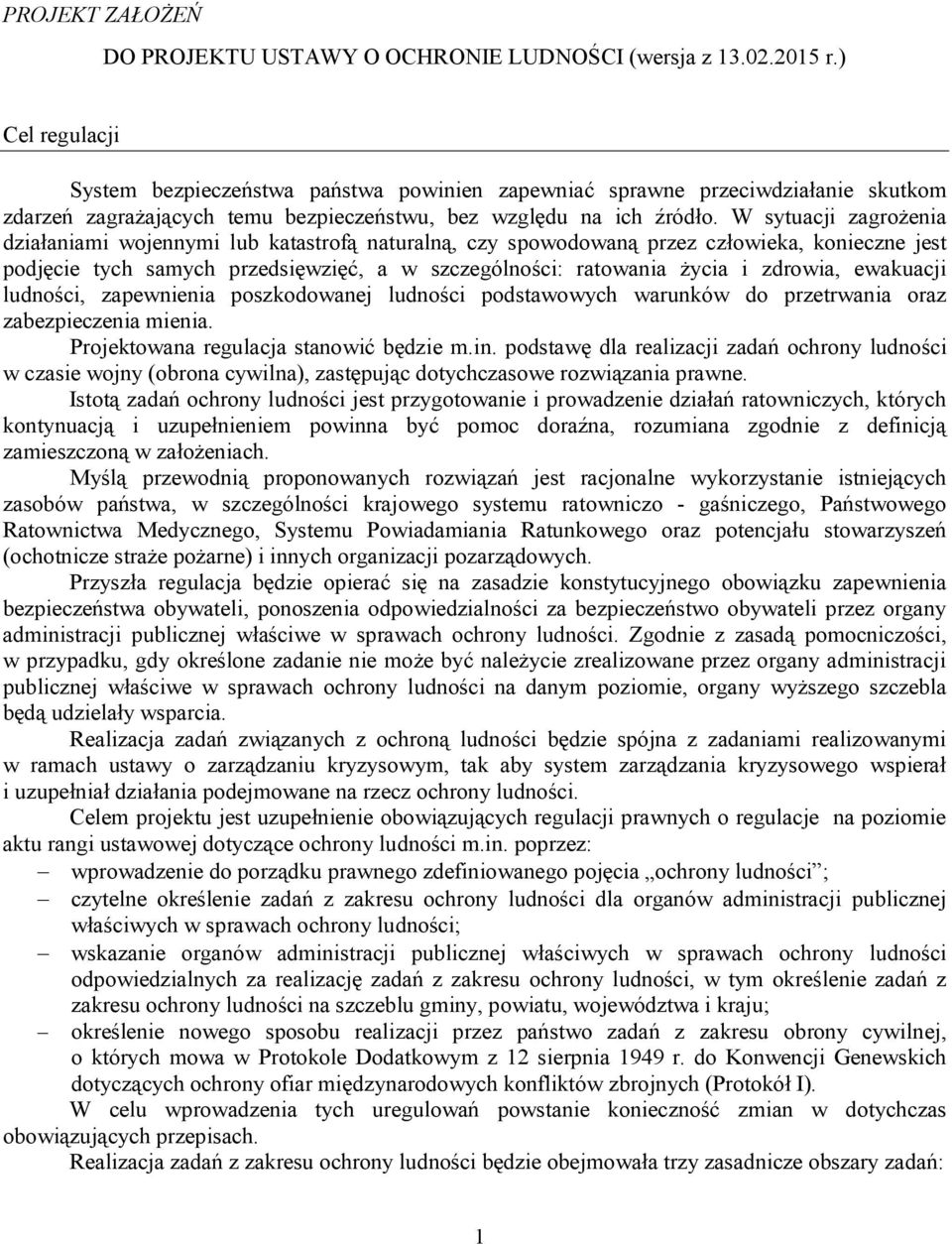 W sytuacji zagrożenia działaniami wojennymi lub katastrofą naturalną, czy spowodowaną przez człowieka, konieczne jest podjęcie tych samych przedsięwzięć, a w szczególności: ratowania życia i zdrowia,