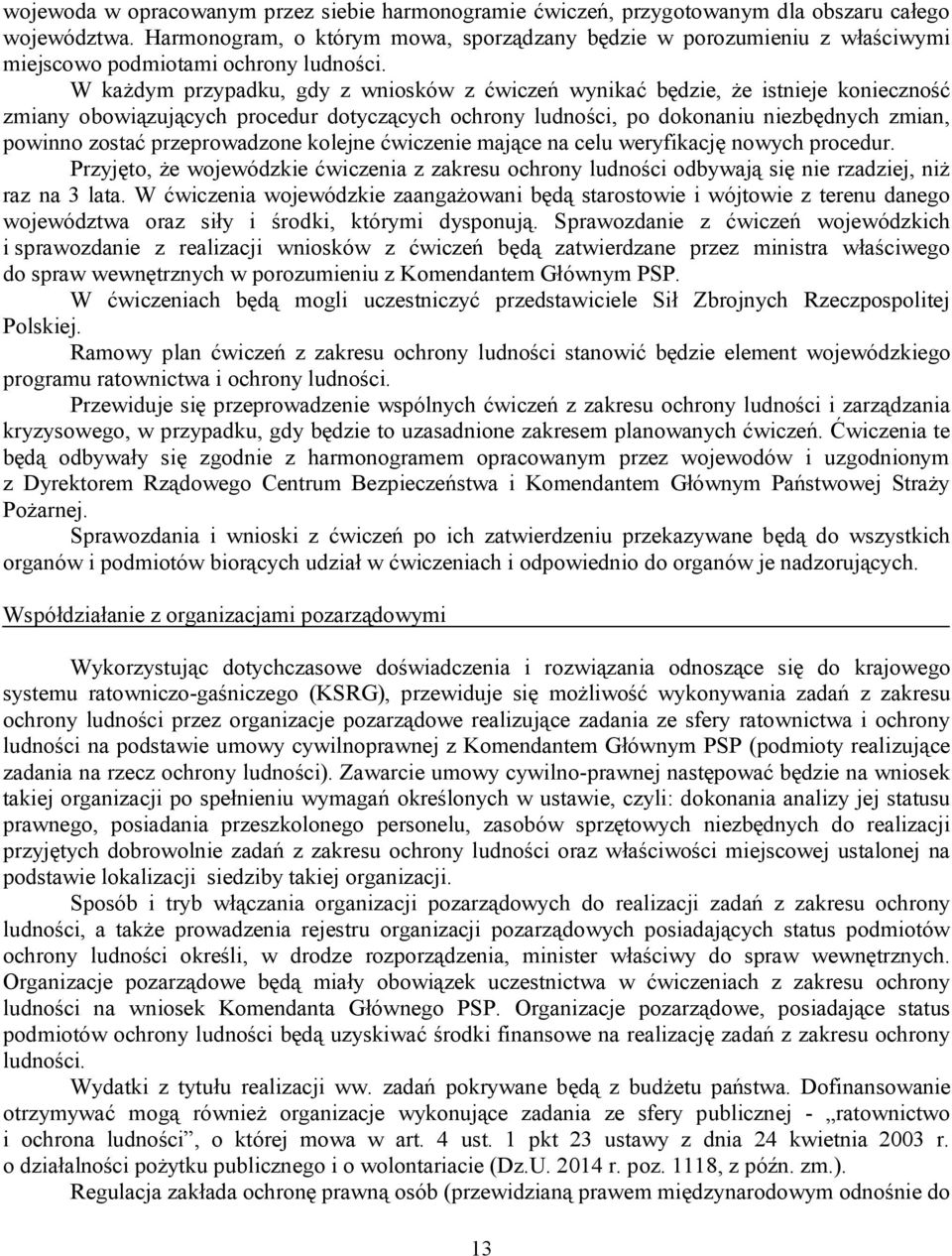 W każdym przypadku, gdy z wniosków z ćwiczeń wynikać będzie, że istnieje konieczność zmiany obowiązujących procedur dotyczących ochrony ludności, po dokonaniu niezbędnych zmian, powinno zostać