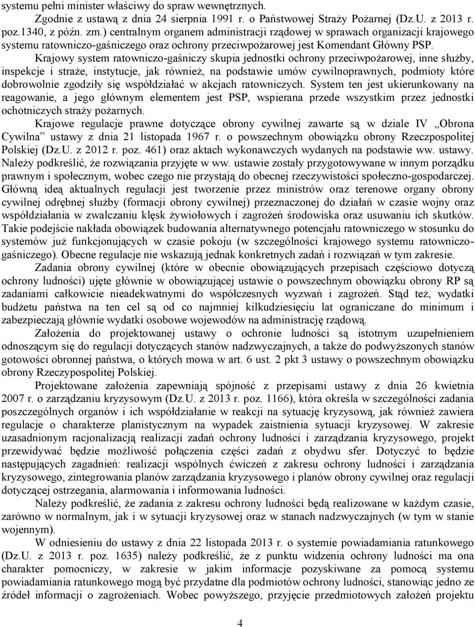 Krajowy system ratowniczo-gaśniczy skupia jednostki ochrony przeciwpożarowej, inne służby, inspekcje i straże, instytucje, jak również, na podstawie umów cywilnoprawnych, podmioty które dobrowolnie