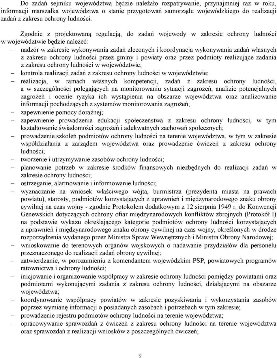 Zgodnie z projektowaną regulacją, do zadań wojewody w zakresie ochrony ludności w województwie będzie należeć: nadzór w zakresie wykonywania zadań zleconych i koordynacja wykonywania zadań własnych z