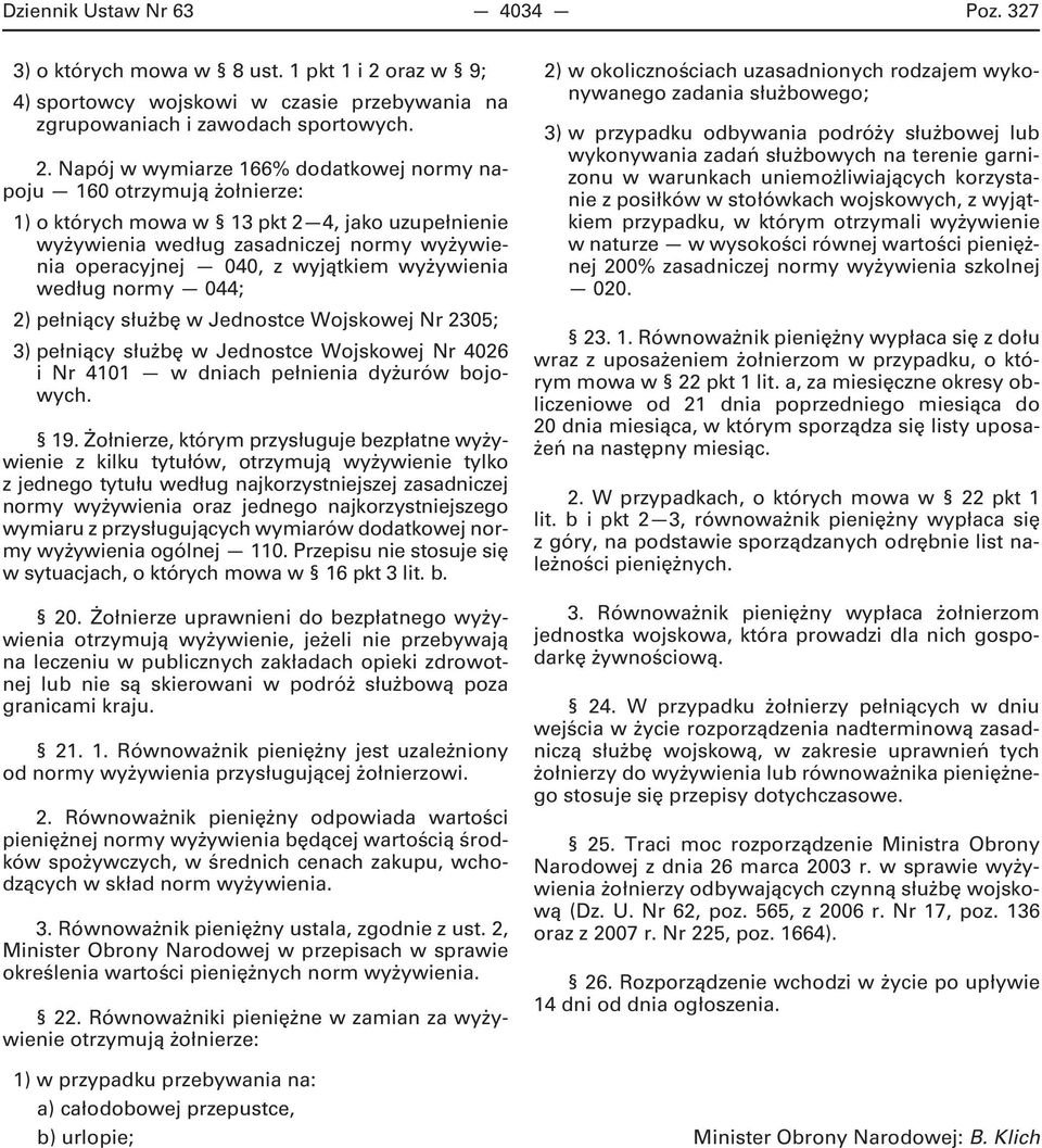 Napój w wymiarze 166% dodatkowej normy napoju 160 otrzymują żołnierze: 1) o których mowa w 13 pkt 2 4, jako uzupełnienie wyżywienia według zasadniczej normy wyżywienia operacyjnej 040, z wyjątkiem