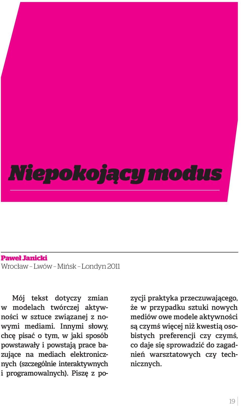 Innymi słowy, chcę pisać o tym, w jaki sposób powstawały i powstają prace bazujące na mediach elektronicznych (szczególnie interaktyw