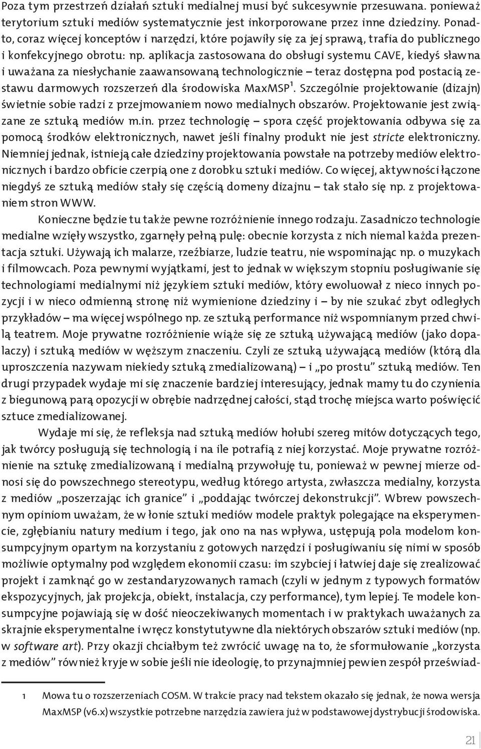 aplikacja zastosowana do obsługi systemu CAVE, kiedys sławna i uważana za niesłychanie zaawansowaną technologicznie teraz doste pna pod postacią zestawu darmowych rozszerzeń dla s rodowiska MaxMSP 1.