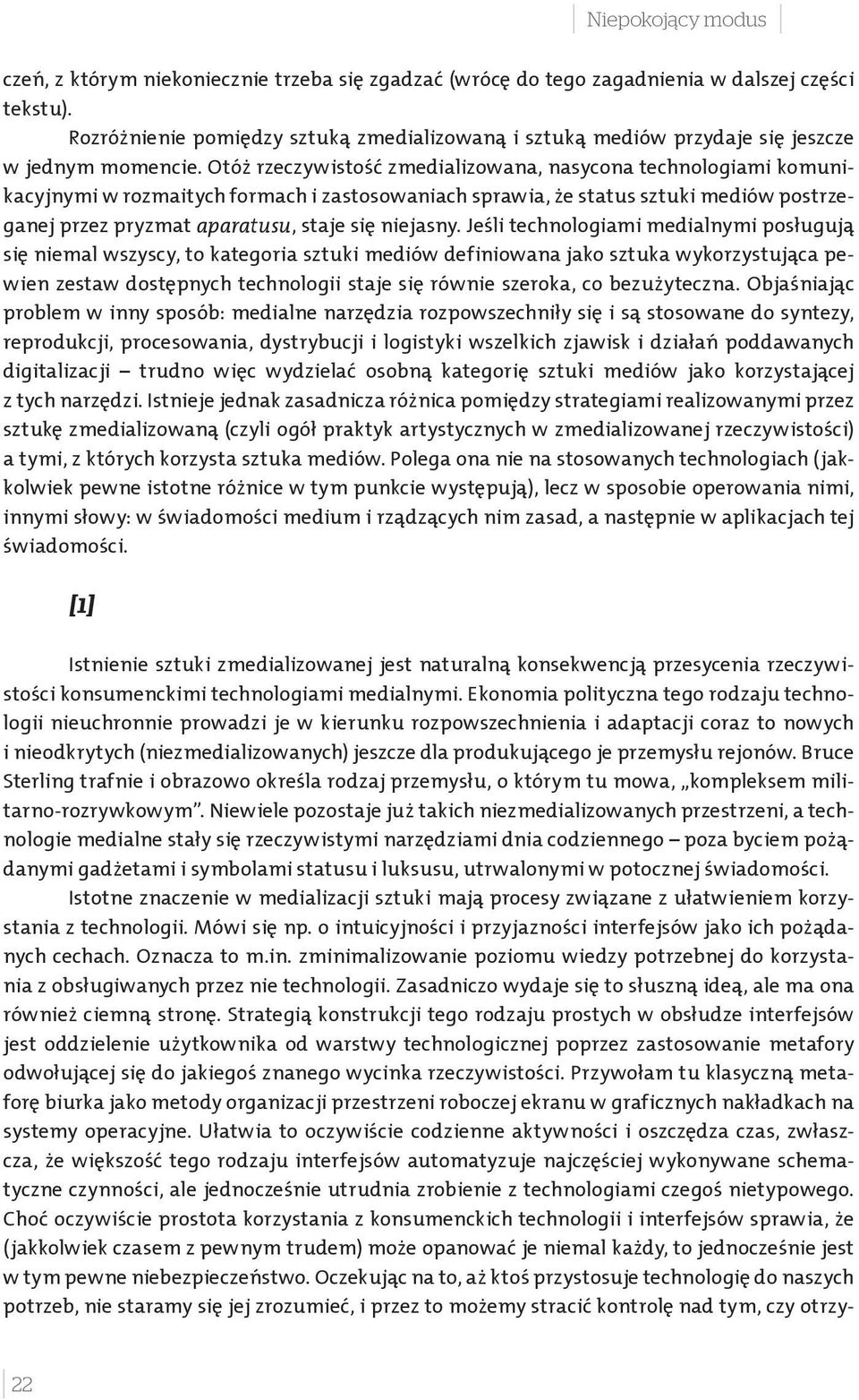 Otóż rzeczywistos ć zmedializowana, nasycona technologiami komunikacyjnymi w rozmaitych formach i zastosowaniach sprawia, że status sztuki mediów postrzeganej przez pryzmat aparatusu, staje sie