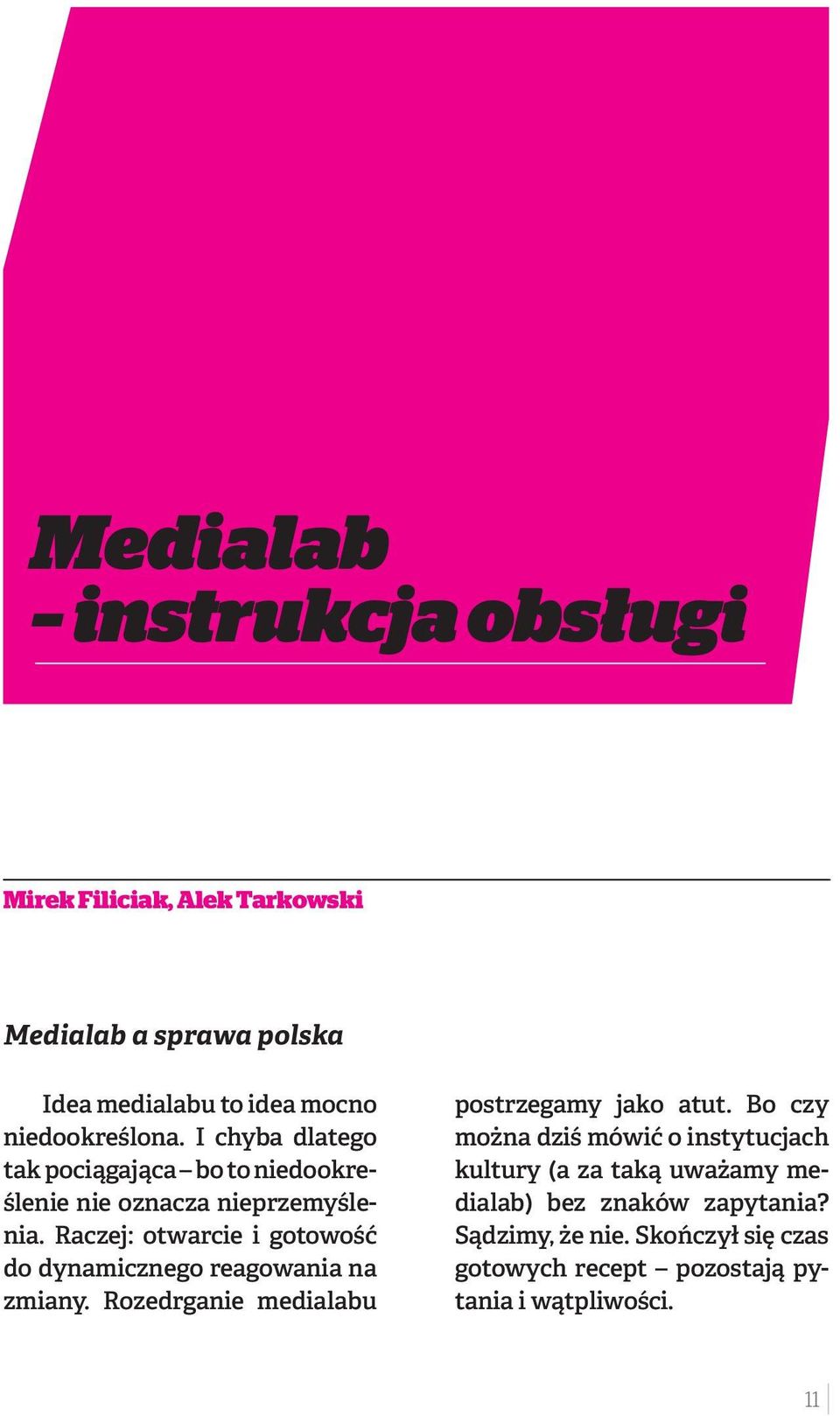 Raczej: otwarcie i gotowość do dynamicznego reagowania na zmiany. Rozedrganie medialabu postrzegamy jako atut.