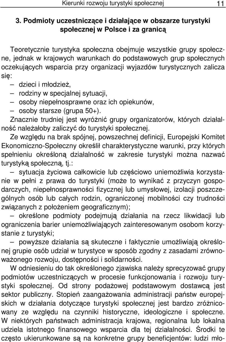 podstawowych grup społecznych oczekujących wsparcia przy organizacji wyjazdów turystycznych zalicza się: dzieci i młodzieŝ, rodziny w specjalnej sytuacji, osoby niepełnosprawne oraz ich opiekunów,