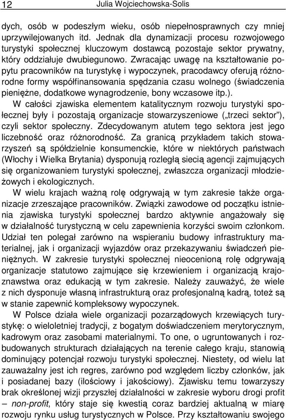 Zwracając uwagę na kształtowanie popytu pracowników na turystykę i wypoczynek, pracodawcy oferują róŝnorodne formy współfinansowania spędzania czasu wolnego (świadczenia pienięŝne, dodatkowe