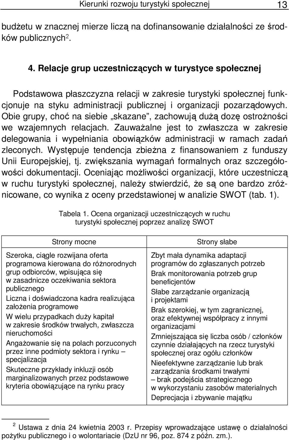 Obie grupy, choć na siebie skazane, zachowują duŝą dozę ostroŝności we wzajemnych relacjach.