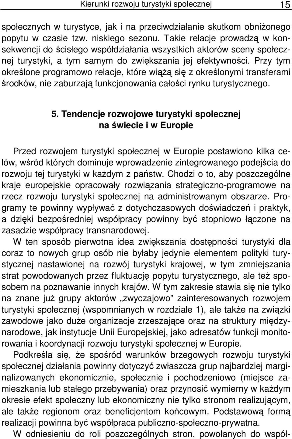 Przy tym określone programowo relacje, które wiąŝą się z określonymi transferami środków, nie zaburzają funkcjonowania całości rynku turystycznego. 5.