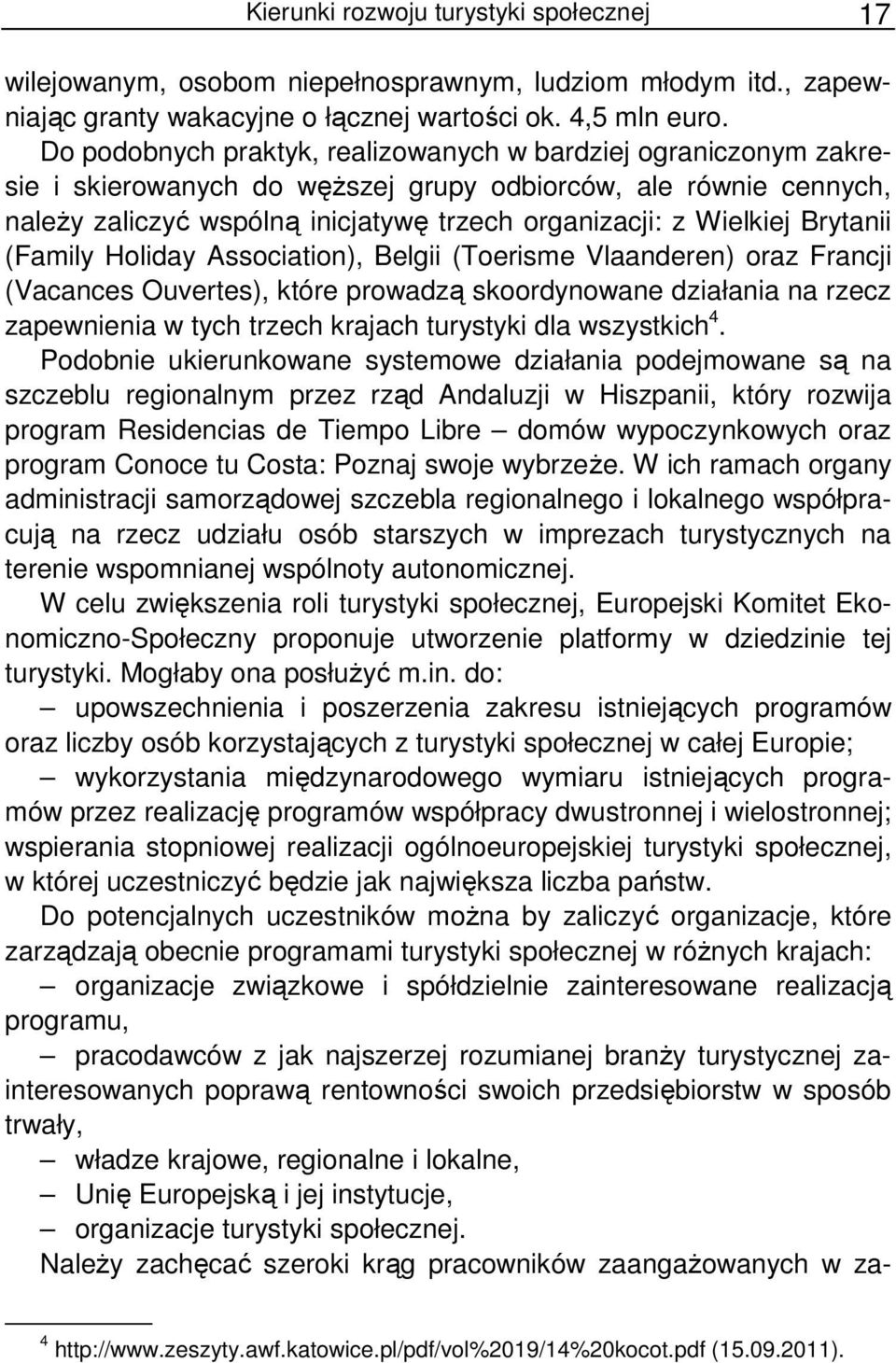 Brytanii (Family Holiday Association), Belgii (Toerisme Vlaanderen) oraz Francji (Vacances Ouvertes), które prowadzą skoordynowane działania na rzecz zapewnienia w tych trzech krajach turystyki dla