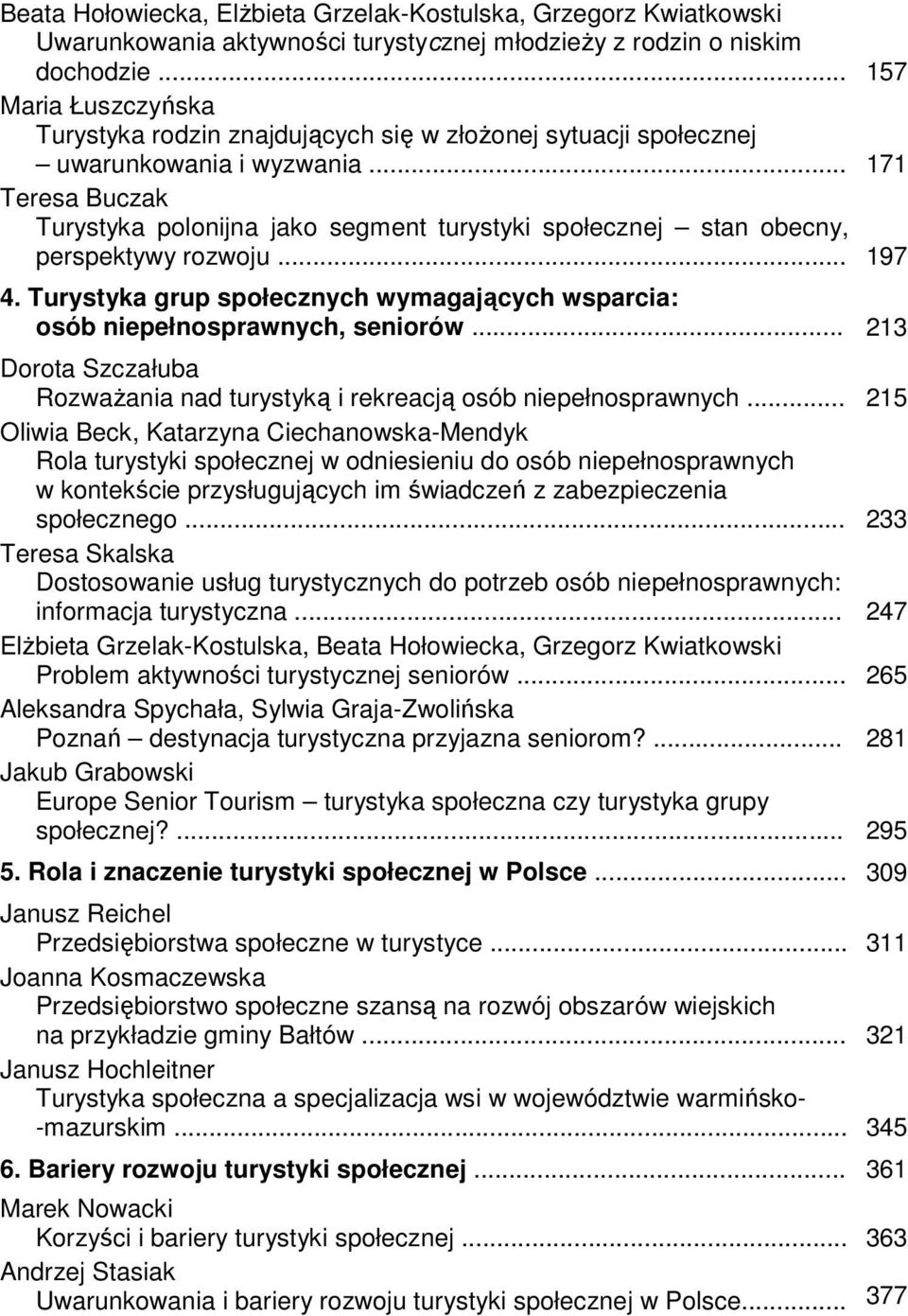 .. 171 Teresa Buczak Turystyka polonijna jako segment turystyki społecznej stan obecny, perspektywy rozwoju... 197 4.