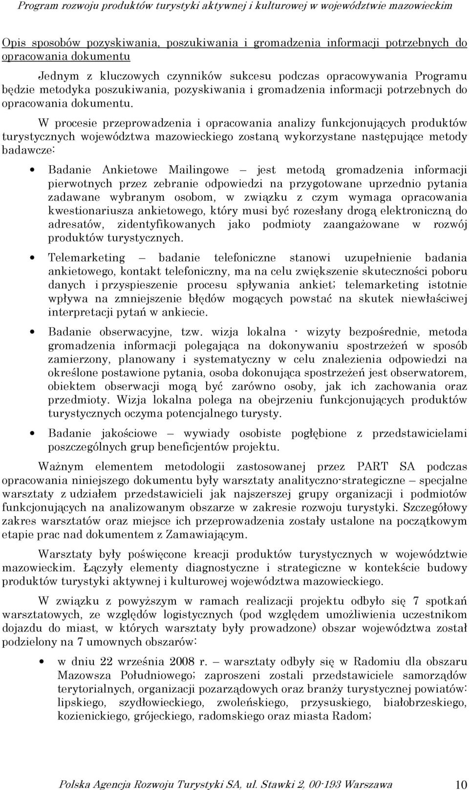 W procesie przeprowadzenia i opracowania analizy funkcjonujących produktów turystycznych województwa mazowieckiego zostaną wykorzystane następujące metody badawcze: Badanie Ankietowe Mailingowe jest