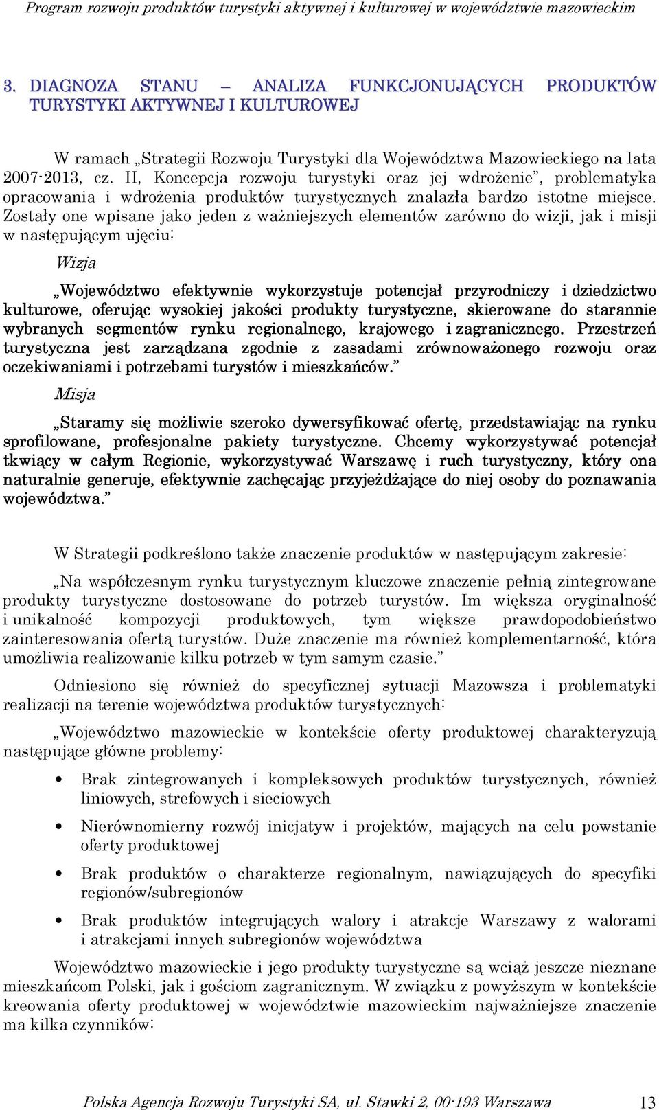 Zostały one wpisane jako jeden z waŝniejszych elementów zarówno do wizji, jak i misji w następującym ujęciu: Wizja Województwo efektywnie wykorzystuje potencjał przyrodniczy i dziedzictwo kulturowe,