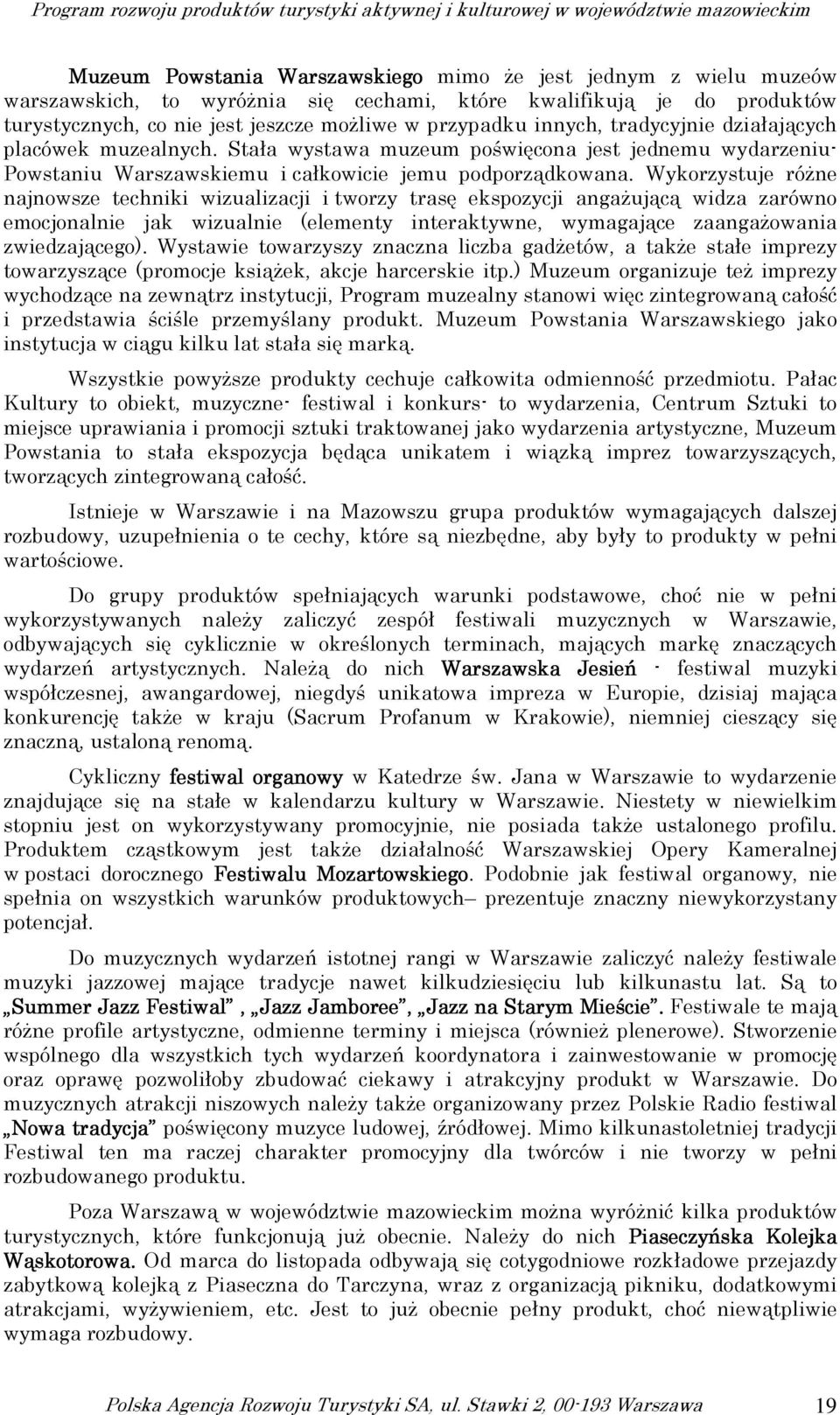 Wykorzystuje róŝne najnowsze techniki wizualizacji i tworzy trasę ekspozycji angaŝującą widza zarówno emocjonalnie jak wizualnie (elementy interaktywne, wymagające zaangaŝowania zwiedzającego).