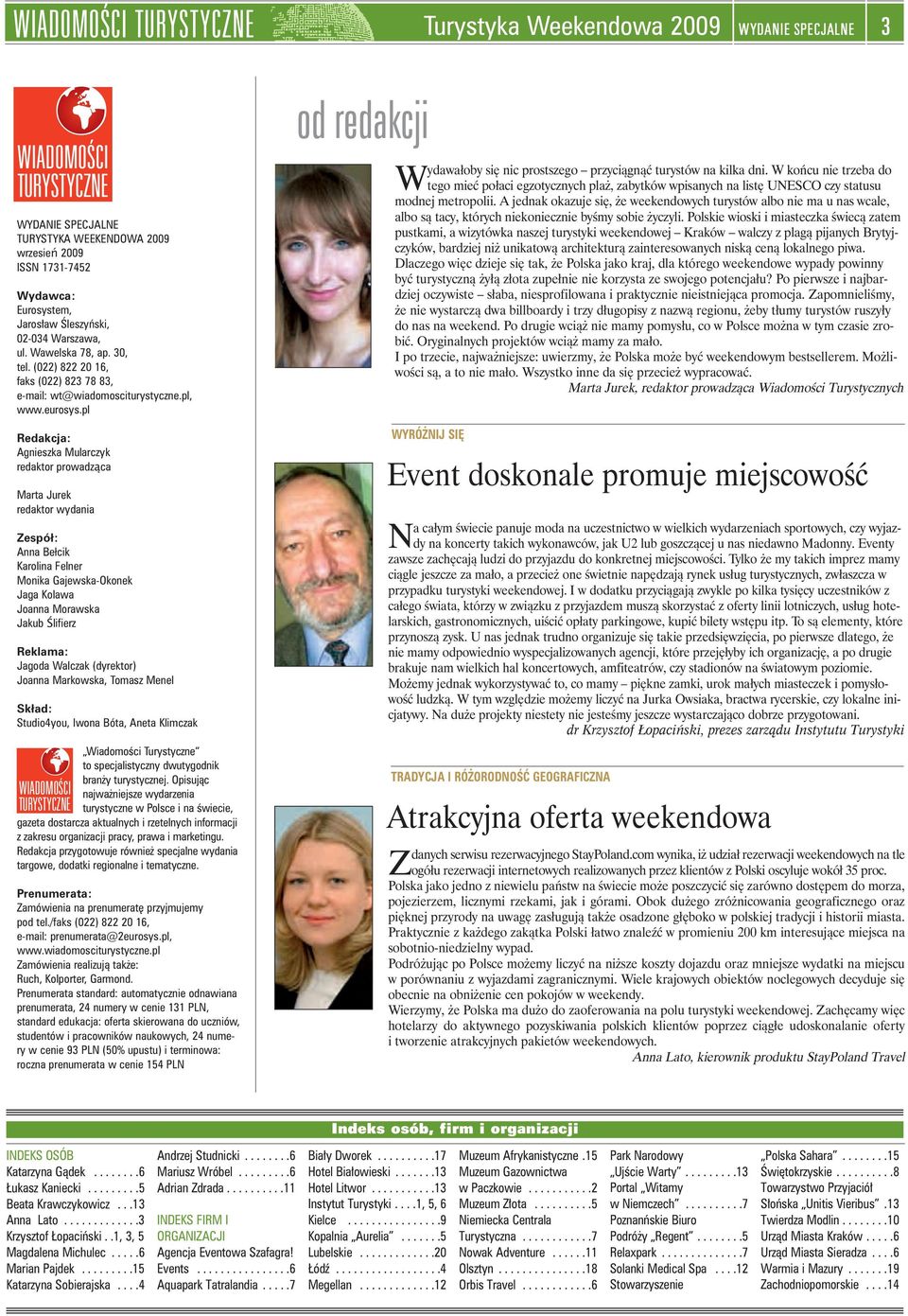 pl Redakcja: Agnieszka Mularczyk redaktor prowadząca Marta Jurek redaktor wydania Zespół: Anna Bełcik Karolina Felner Monika Gajewska-Okonek Jaga Kolawa Joanna Morawska Jakub Ślifierz Reklama: Jagoda