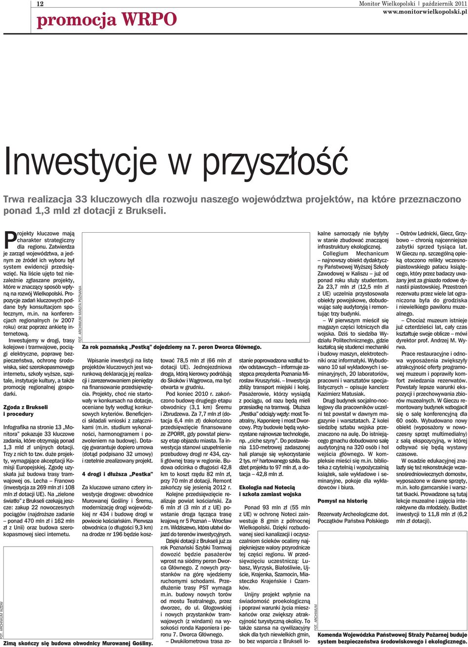 Na liście ujęto też niezależnie zgłaszane projekty, które w znaczący sposób wpłyną na rozwój Wielkopolski. Propozycje zadań kluczowych poddane były konsultacjom społecznym, m.in.