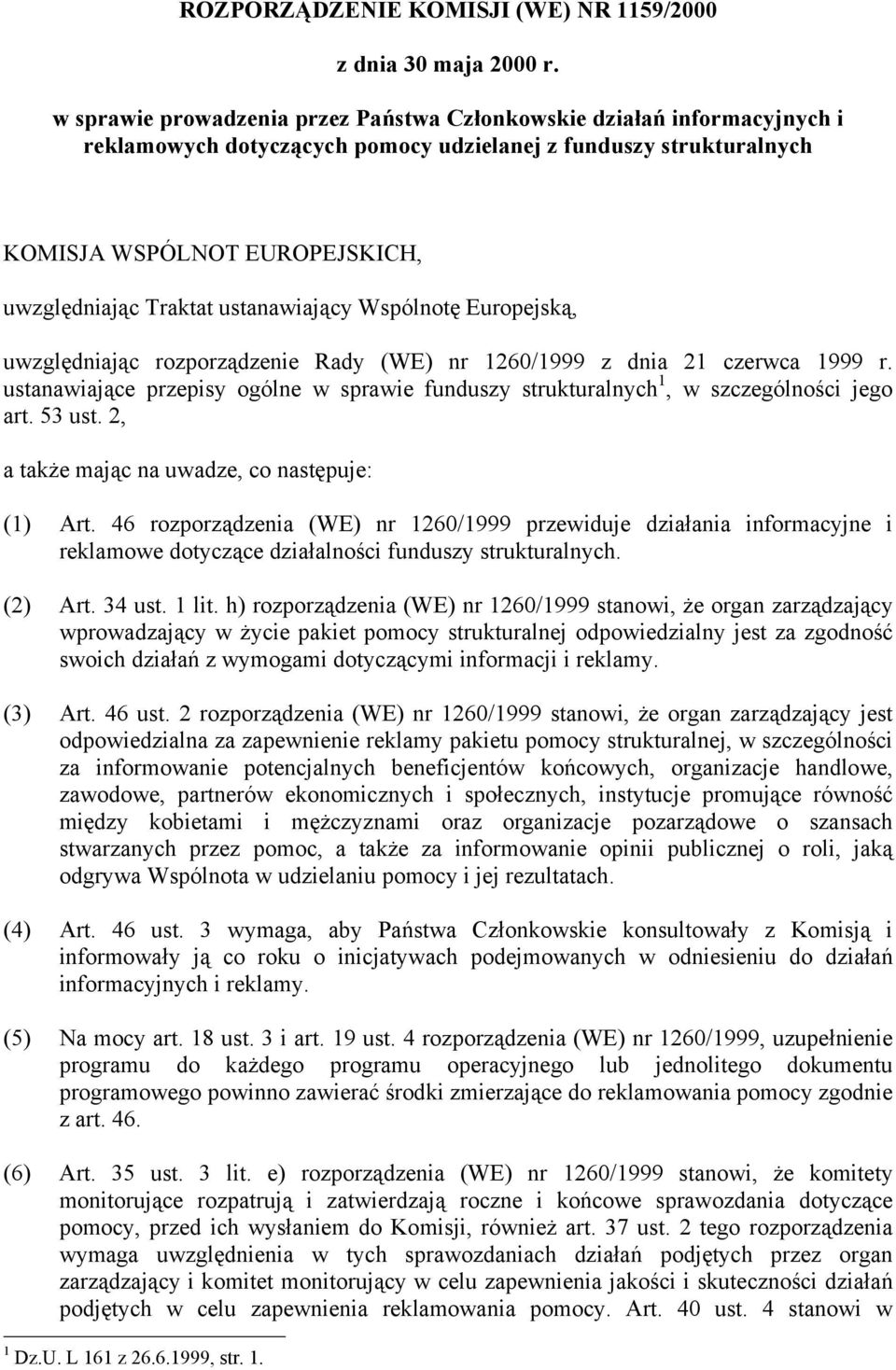 ustanawiający Wspólnotę Europejską, uwzględniając rozporządzenie Rady (WE) nr 1260/1999 z dnia 21 czerwca 1999 r.