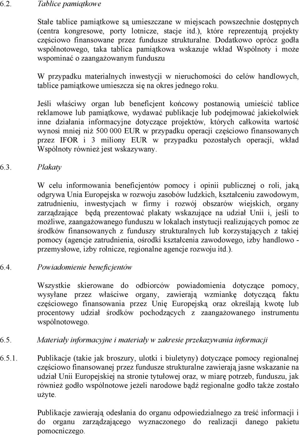 Dodatkowo oprócz godła wspólnotowego, taka tablica pamiątkowa wskazuje wkład Wspólnoty i może wspominać o zaangażowanym funduszu W przypadku materialnych inwestycji w nieruchomości do celów