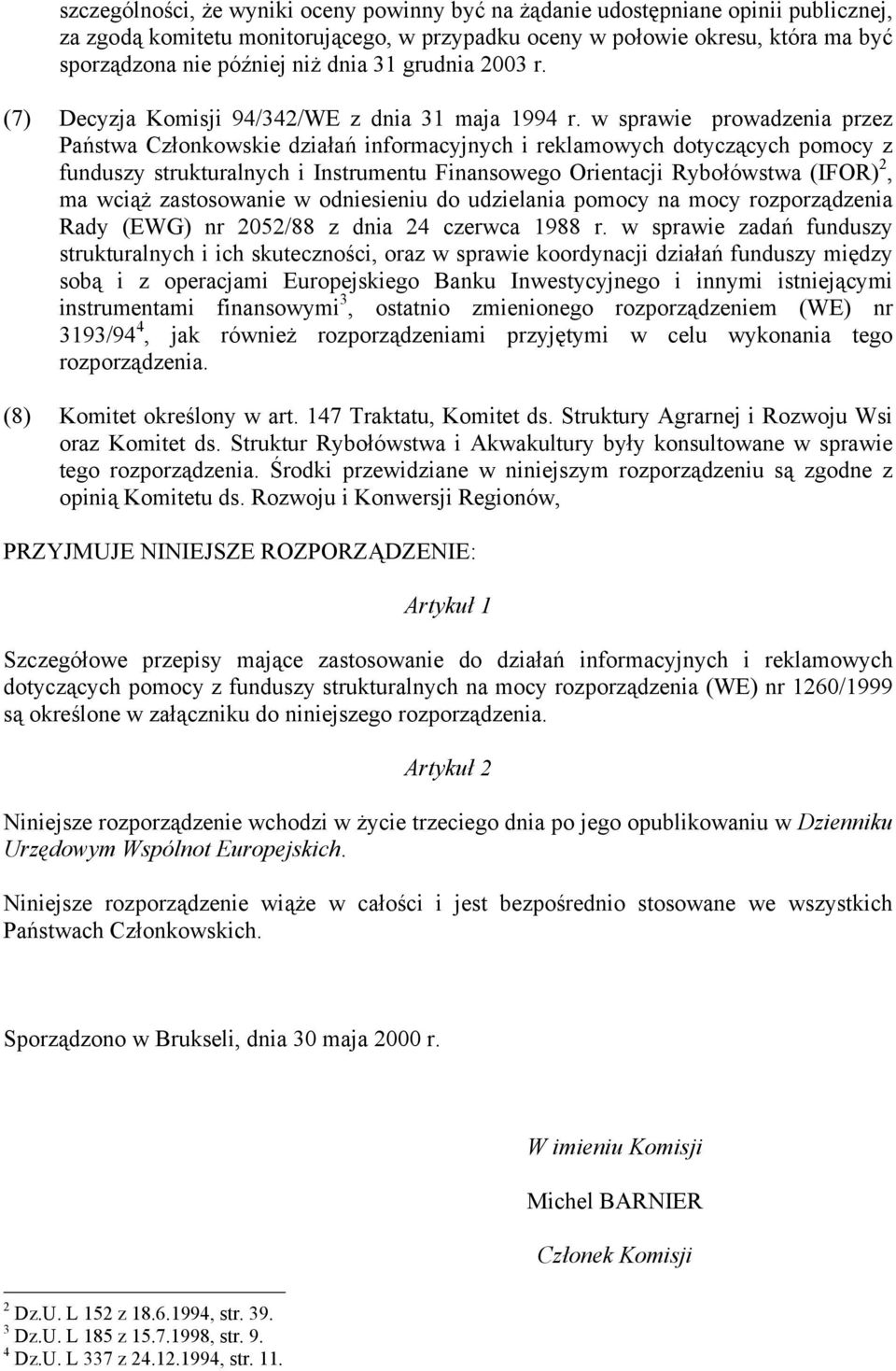 w sprawie prowadzenia przez Państwa Członkowskie działań informacyjnych i reklamowych dotyczących pomocy z funduszy strukturalnych i Instrumentu Finansowego Orientacji Rybołówstwa (IFOR) 2, ma wciąż