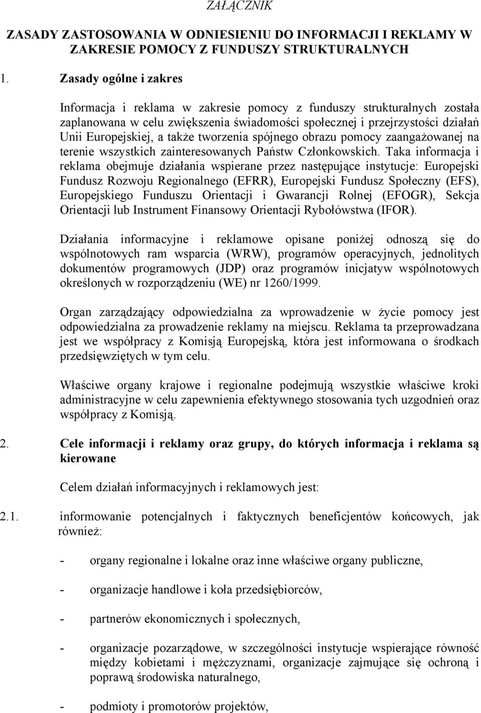 także tworzenia spójnego obrazu pomocy zaangażowanej na terenie wszystkich zainteresowanych Państw Członkowskich.