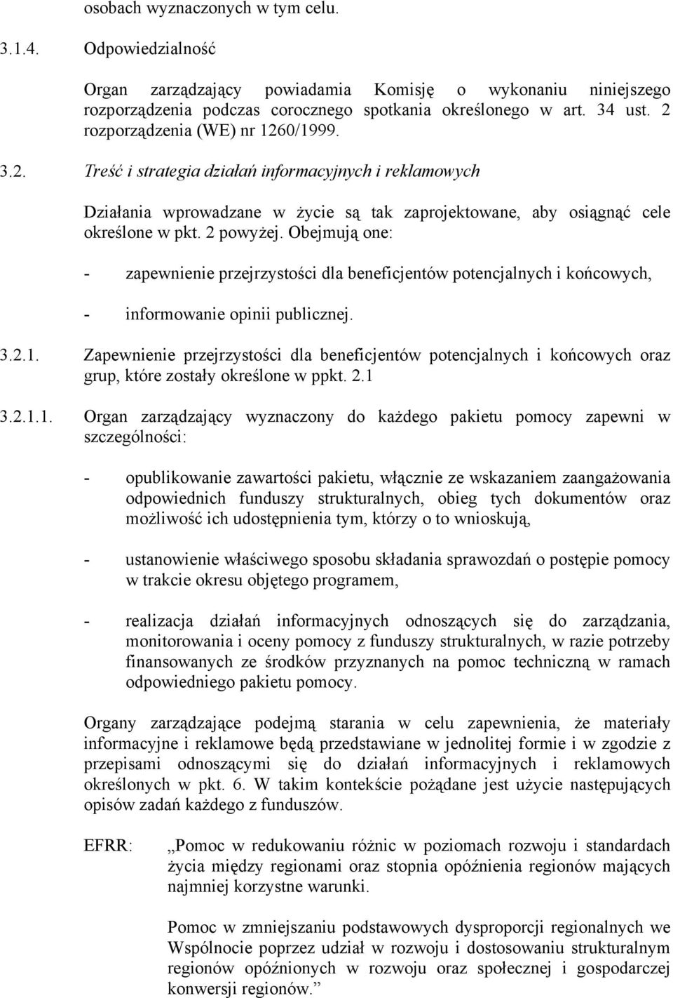 Obejmują one: - zapewnienie przejrzystości dla beneficjentów potencjalnych i końcowych, - informowanie opinii publicznej. 3.2.1.