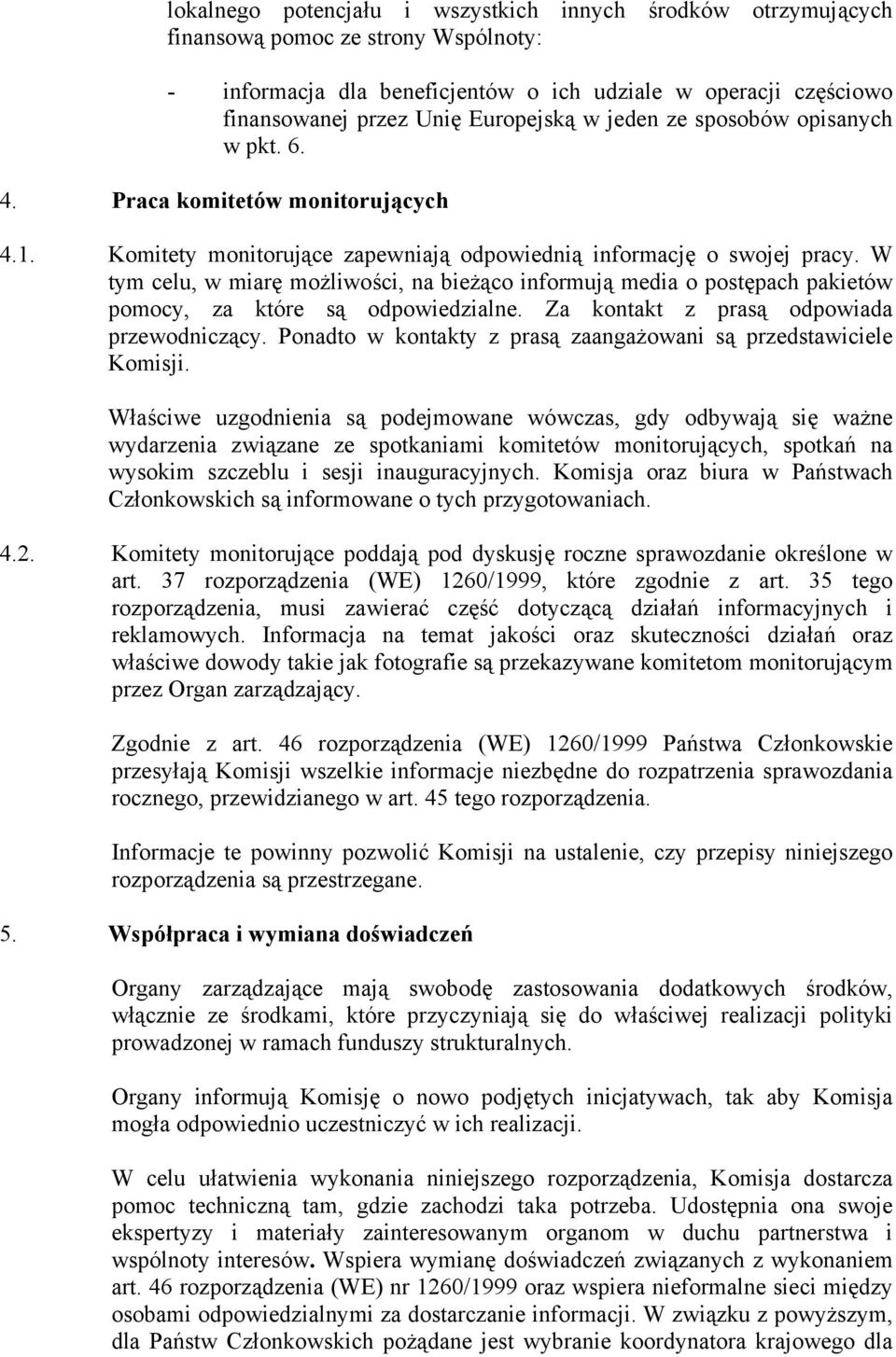 W tym celu, w miarę możliwości, na bieżąco informują media o postępach pakietów pomocy, za które są odpowiedzialne. Za kontakt z prasą odpowiada przewodniczący.