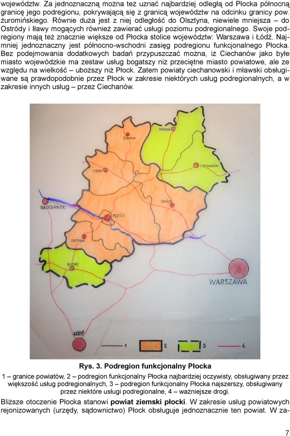 Swoje podregiony mają też znacznie większe od Płocka stolice województw: Warszawa i Łódź. Najmniej jednoznaczny jest północnowschodni zasięg podregionu funkcjonalnego Płocka.