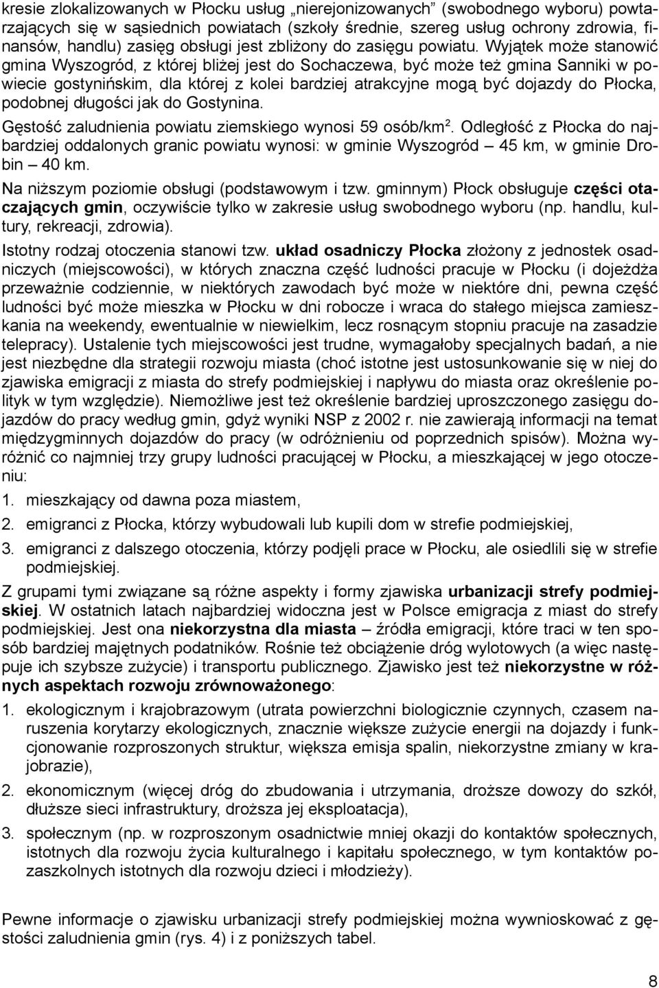 Wyjątek może stanowić gmina Wyszogród, z której bliżej jest do Sochaczewa, być może też gmina Sanniki w powiecie gostynińskim, dla której z kolei bardziej atrakcyjne mogą być dojazdy do Płocka,