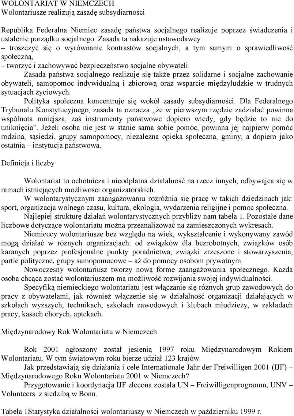 Zasada państwa socjalnego realizuje się takŝe przez solidarne i socjalne zachowanie obywateli, samopomoc indywidualną i zbiorową oraz wsparcie międzyludzkie w trudnych sytuacjach Ŝyciowych.