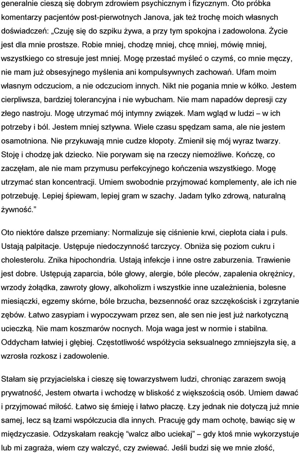 Robie mniej, chodzę mniej, chcę mniej, mówię mniej, wszystkiego co stresuje jest mniej. Mogę przestać myśleć o czymś, co mnie męczy, nie mam już obsesyjnego myślenia ani kompulsywnych zachowań.