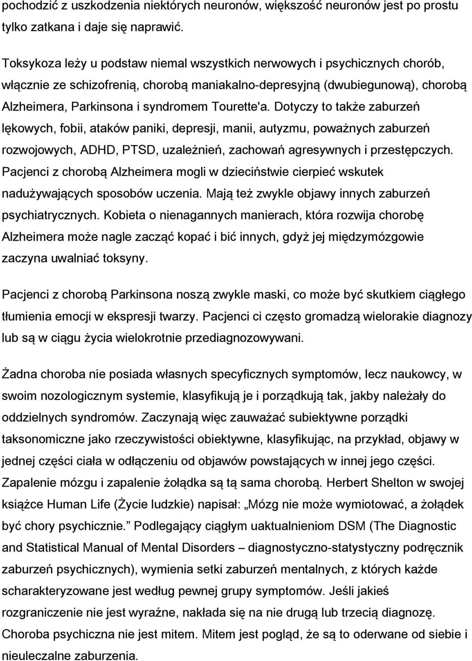 Tourette'a. Dotyczy to także zaburzeń lękowych, fobii, ataków paniki, depresji, manii, autyzmu, poważnych zaburzeń rozwojowych, ADHD, PTSD, uzależnień, zachowań agresywnych i przestępczych.