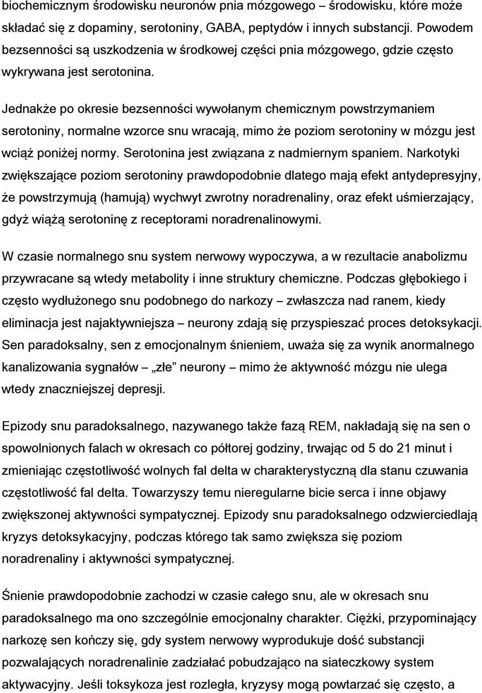 Jednakże po okresie bezsenności wywołanym chemicznym powstrzymaniem serotoniny, normalne wzorce snu wracają, mimo że poziom serotoniny w mózgu jest wciąż poniżej normy.