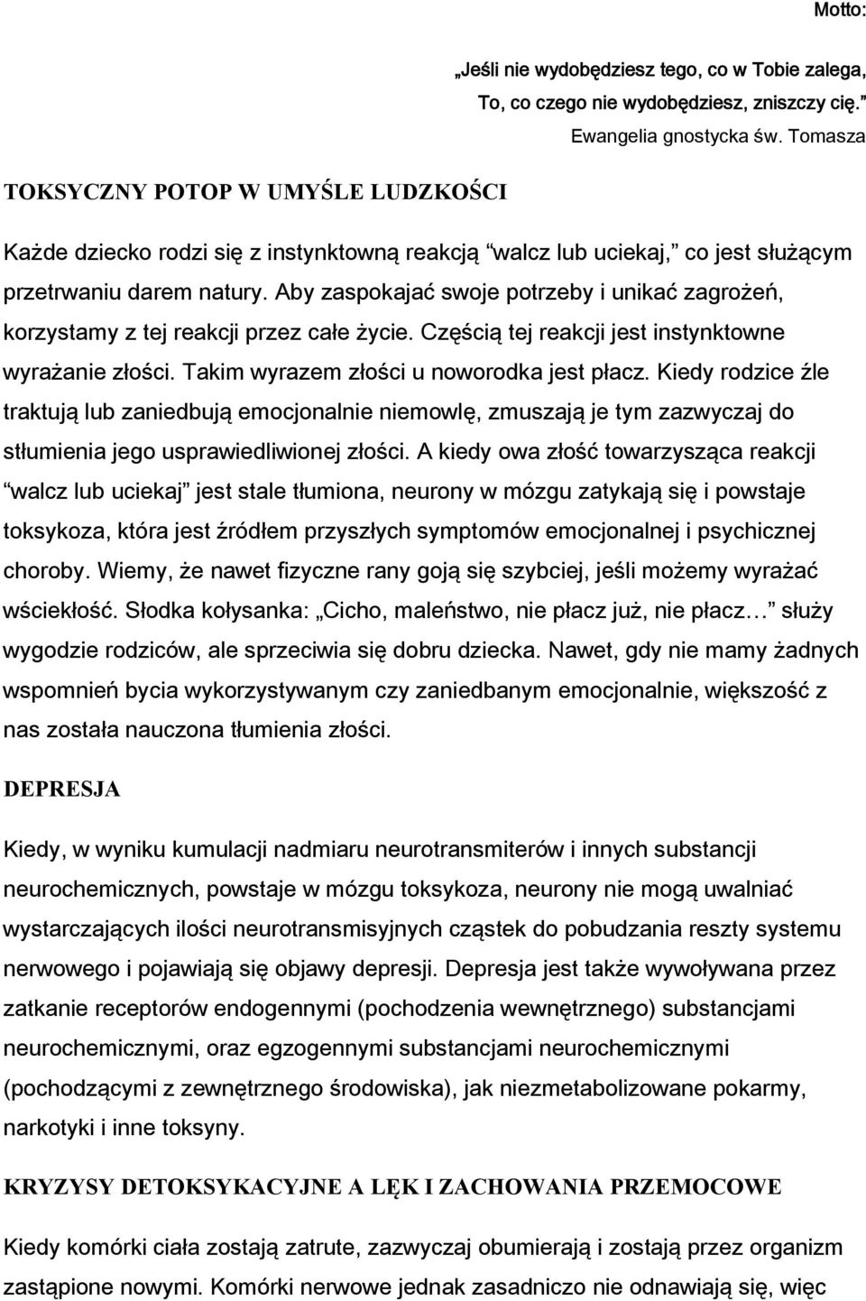 Aby zaspokajać swoje potrzeby i unikać zagrożeń, korzystamy z tej reakcji przez całe życie. Częścią tej reakcji jest instynktowne wyrażanie złości. Takim wyrazem złości u noworodka jest płacz.