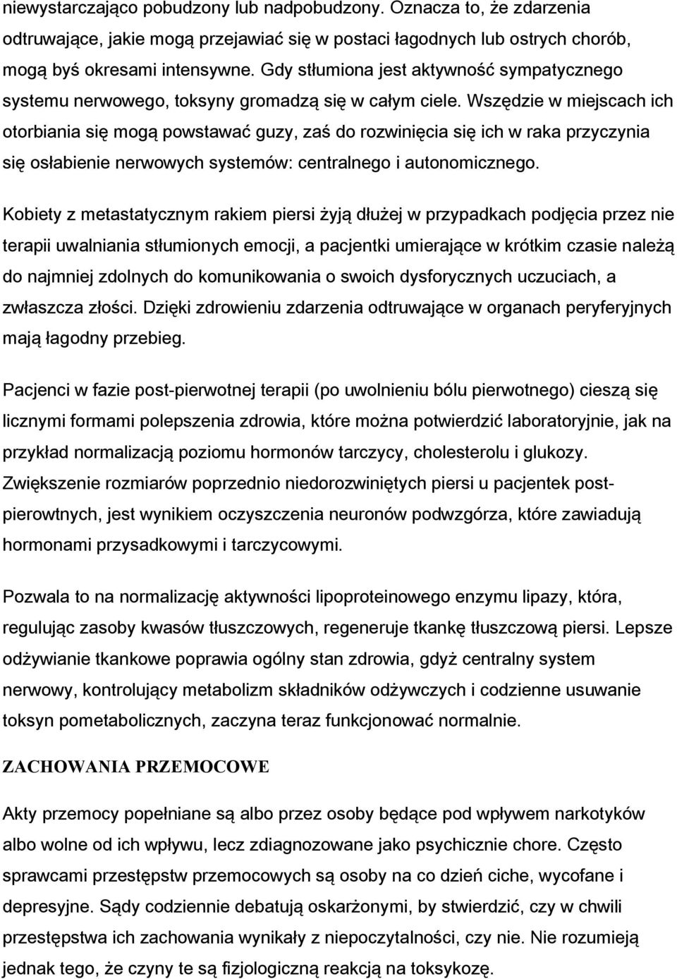 Wszędzie w miejscach ich otorbiania się mogą powstawać guzy, zaś do rozwinięcia się ich w raka przyczynia się osłabienie nerwowych systemów: centralnego i autonomicznego.