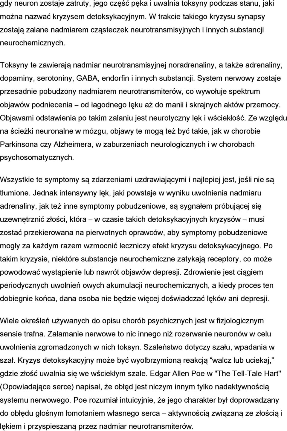 Toksyny te zawierają nadmiar neurotransmisyjnej noradrenaliny, a także adrenaliny, dopaminy, serotoniny, GABA, endorfin i innych substancji.