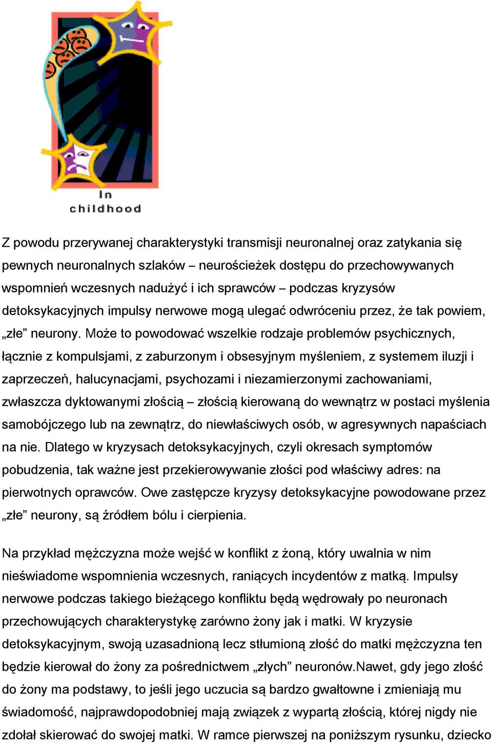 Może to powodować wszelkie rodzaje problemów psychicznych, łącznie z kompulsjami, z zaburzonym i obsesyjnym myśleniem, z systemem iluzji i zaprzeczeń, halucynacjami, psychozami i niezamierzonymi