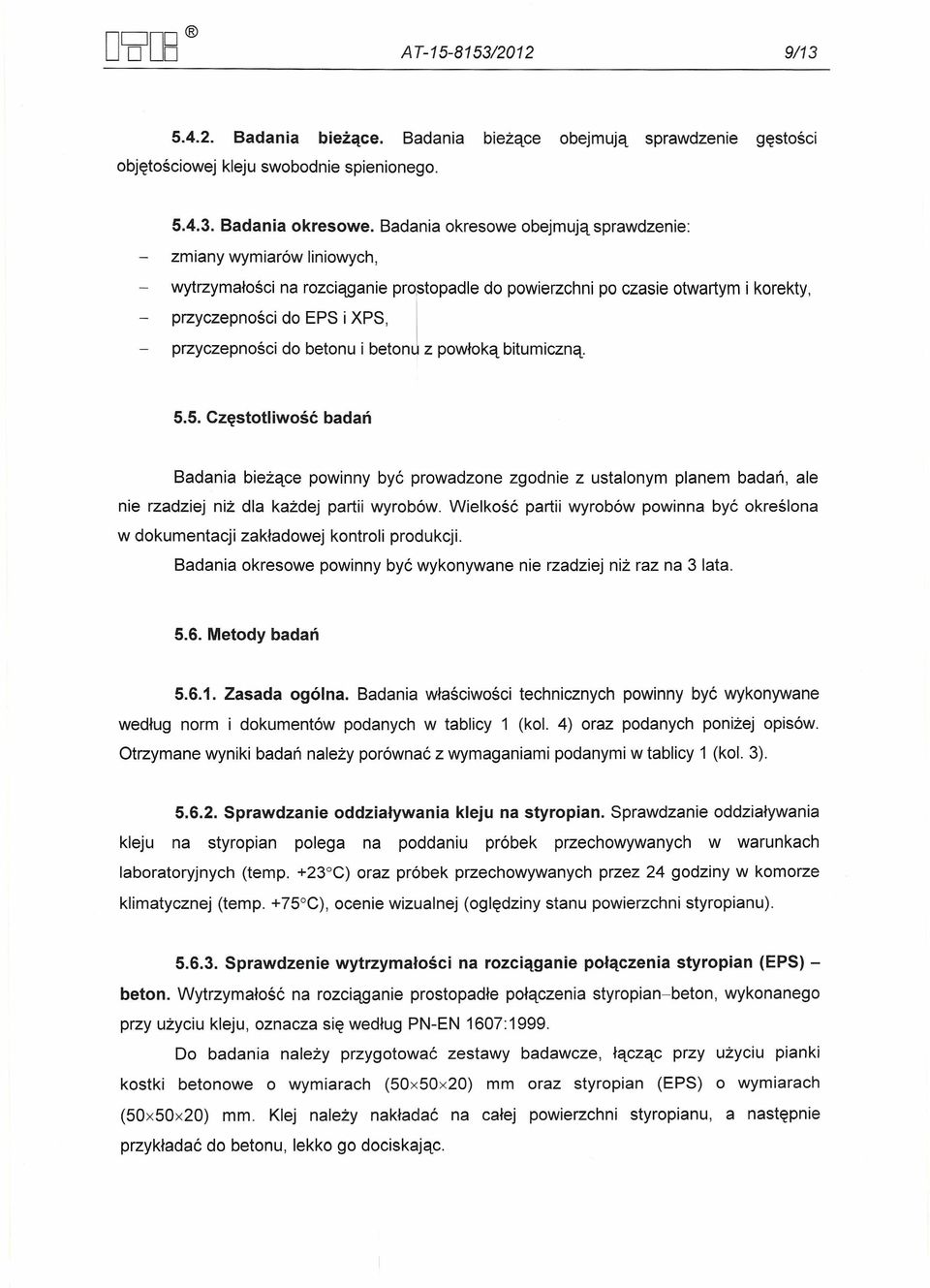 betonu i beton z powłoką bitumiczną. 5.5. Częstotliwość badań Badania bieżące powinny być prowadzone zgodnie z ustalonym planem badań, ale nie rzadziej niż dla każdej partii wyrobów.