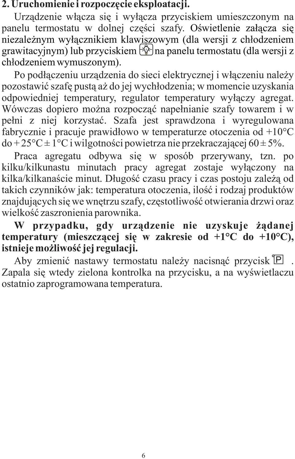 Po pod³¹czeniu urz¹dzenia do sieci elektrycznej i w³¹czeniu nale y pozostawiæ szafê pust¹ a do jej wych³odzenia; w momencie uzyskania odpowiedniej temperatury, regulator temperatury wy³¹czy agregat.