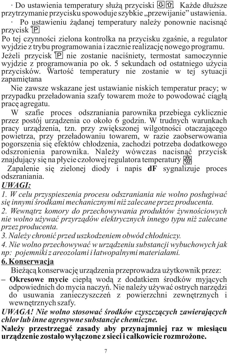 programu. Je eli przycisk nie zostanie naciœniety, termostat samoczynnie wyjdzie z programowania po ok. 5 sekundach od ostatniego u ycia przycisków.