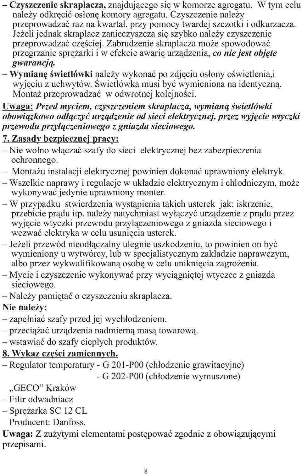 Zabrudzenie skraplacza mo e spowodowaæ przegrzanie sprê arki i w efekcie awariê urz¹dzenia, co nie jest objête gwarancj¹.