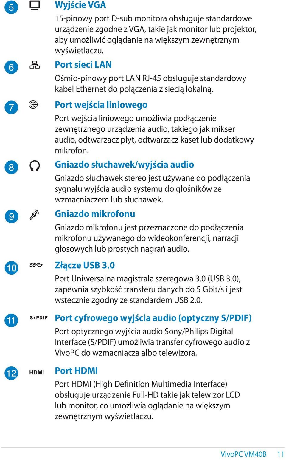 Port wejścia liniowego Port wejścia liniowego umożliwia podłączenie zewnętrznego urządzenia audio, takiego jak mikser audio, odtwarzacz płyt, odtwarzacz kaset lub dodatkowy mikrofon.