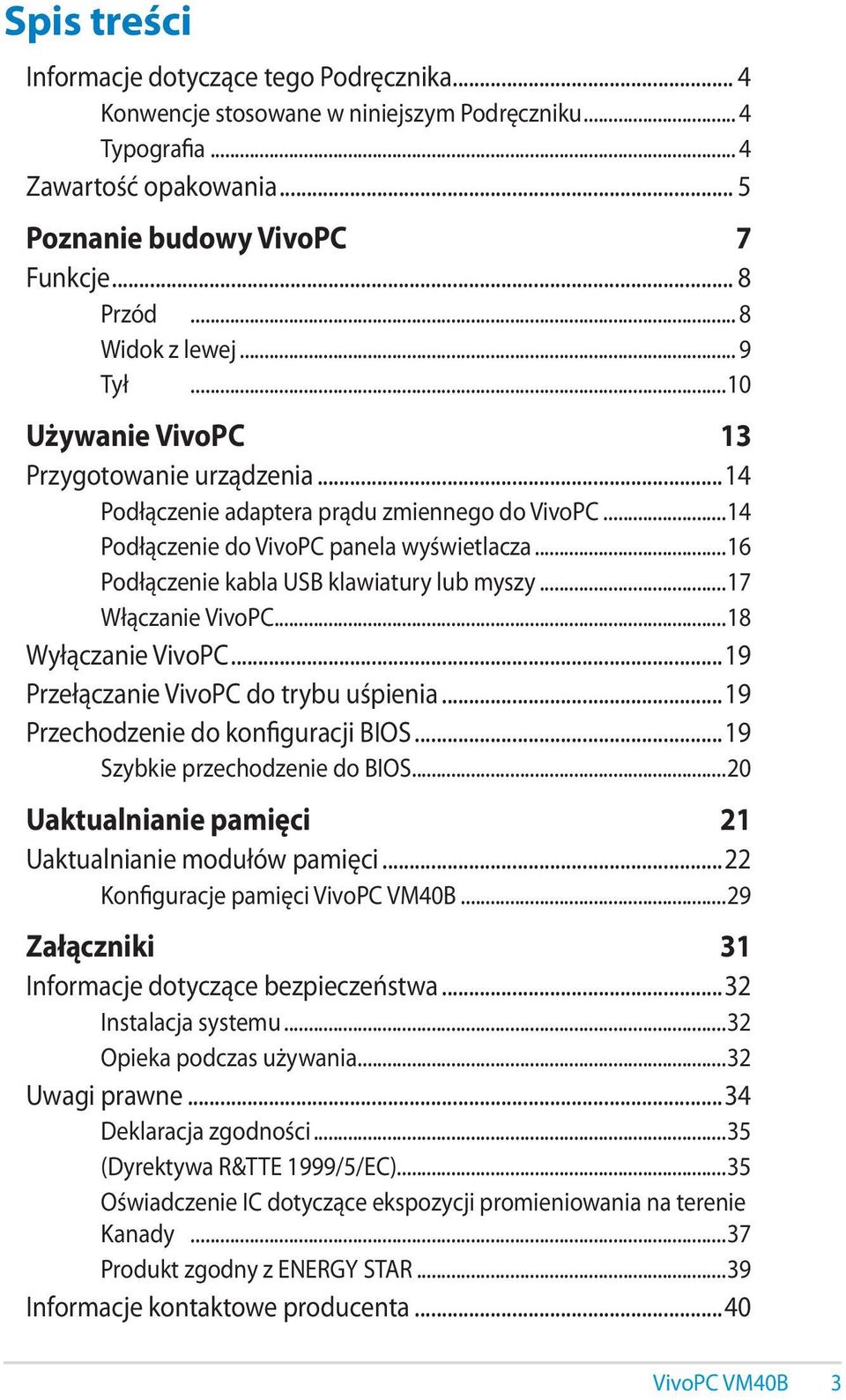 ..16 Podłączenie kabla USB klawiatury lub myszy...17 Włączanie VivoPC...18 Wyłączanie VivoPC...19 Przełączanie VivoPC do trybu uśpienia...19 Przechodzenie do konfiguracji BIOS.