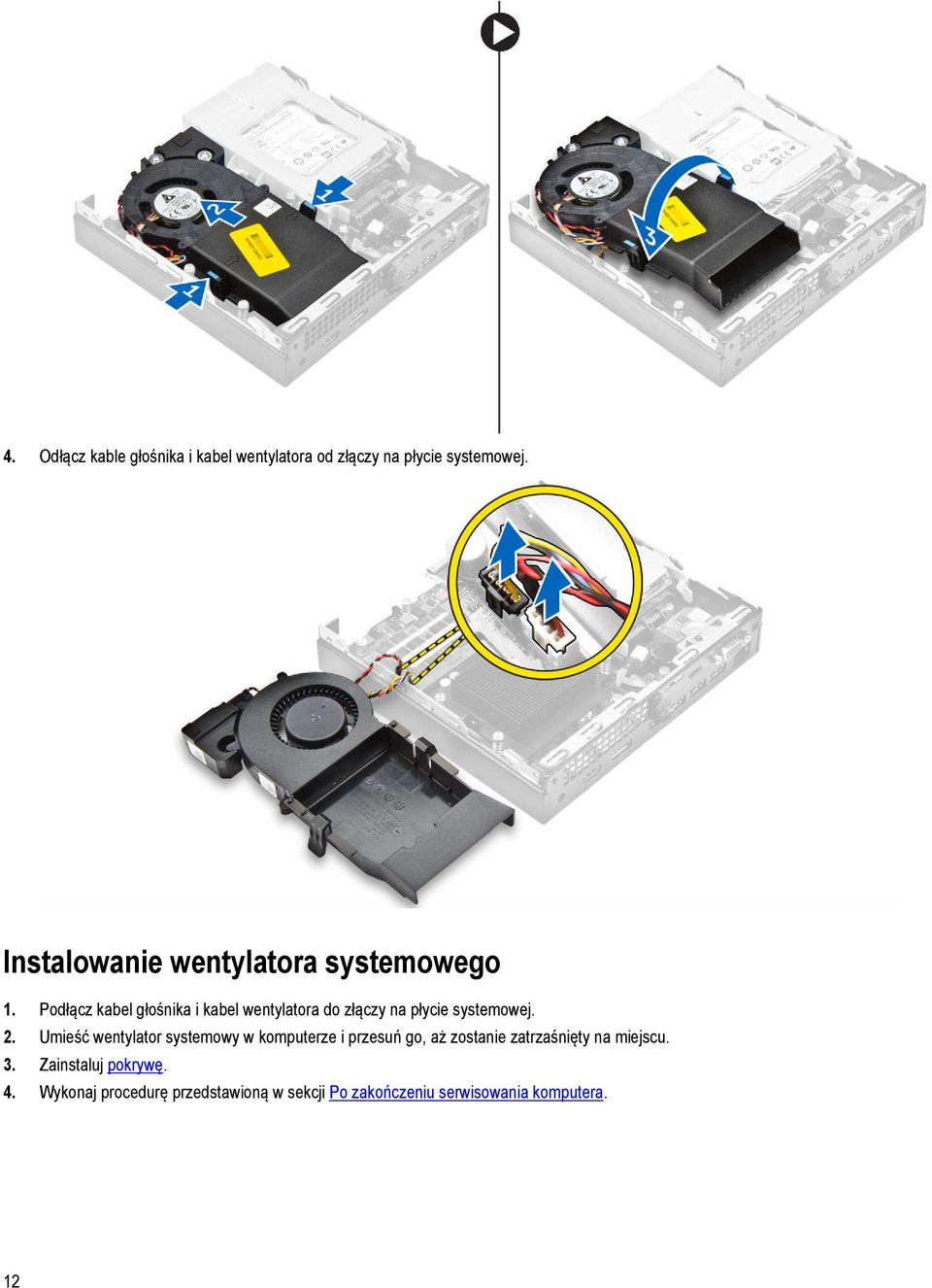 Podłącz kabel głośnika i kabel wentylatora do złączy na płycie systemowej. 2.