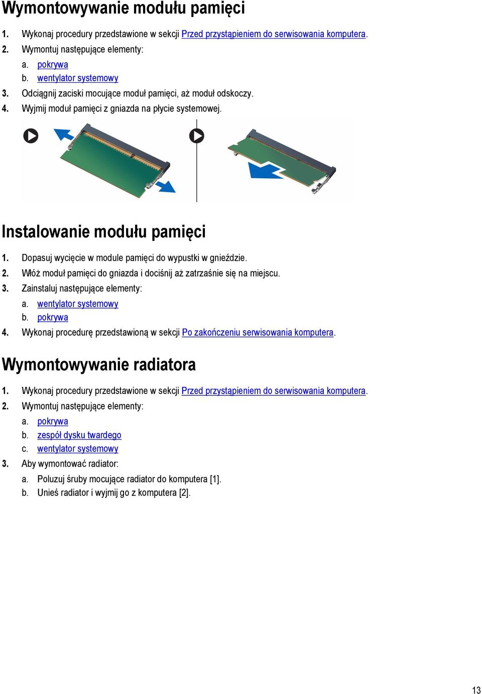 Dopasuj wycięcie w module pamięci do wypustki w gnieździe. 2. Włóż moduł pamięci do gniazda i dociśnij aż zatrzaśnie się na miejscu. 3. Zainstaluj następujące elementy: a. wentylator systemowy b.