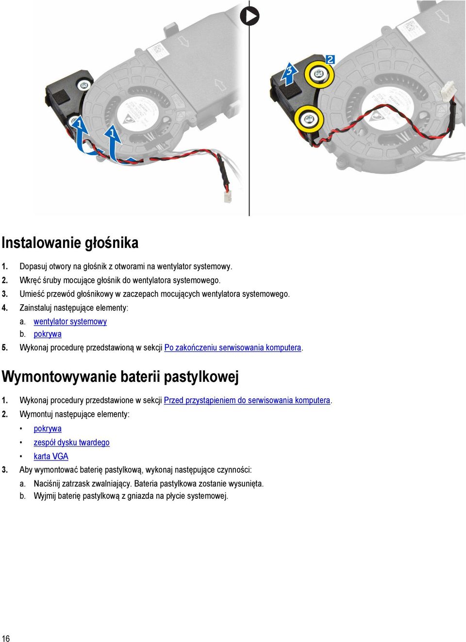 Wykonaj procedurę przedstawioną w sekcji Po zakończeniu serwisowania komputera. Wymontowywanie baterii pastylkowej 1.