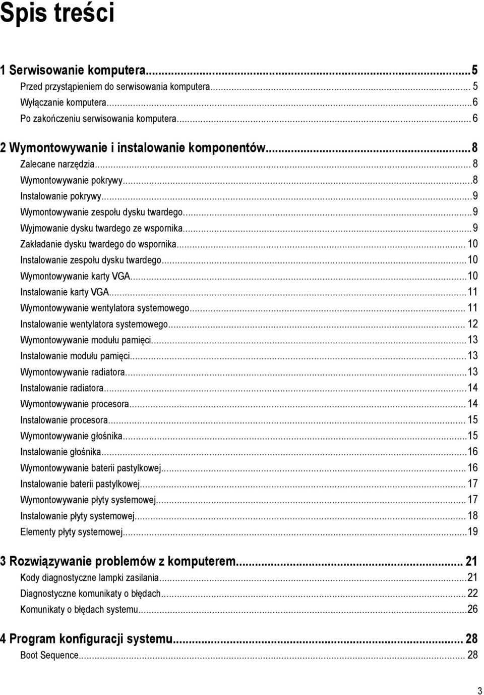 ..9 Wyjmowanie dysku twardego ze wspornika...9 Zakładanie dysku twardego do wspornika... 10 Instalowanie zespołu dysku twardego...10 Wymontowywanie karty VGA...10 Instalowanie karty VGA.