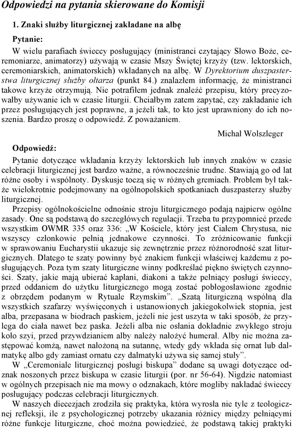 lektorskich, ceremoniarskich, animatorskich) wkładanych na albę. W Dyrektorium duszpasterstwa liturgicznej służby ołtarza (punkt 84.) znalazłem informację, że ministranci takowe krzyże otrzymują.