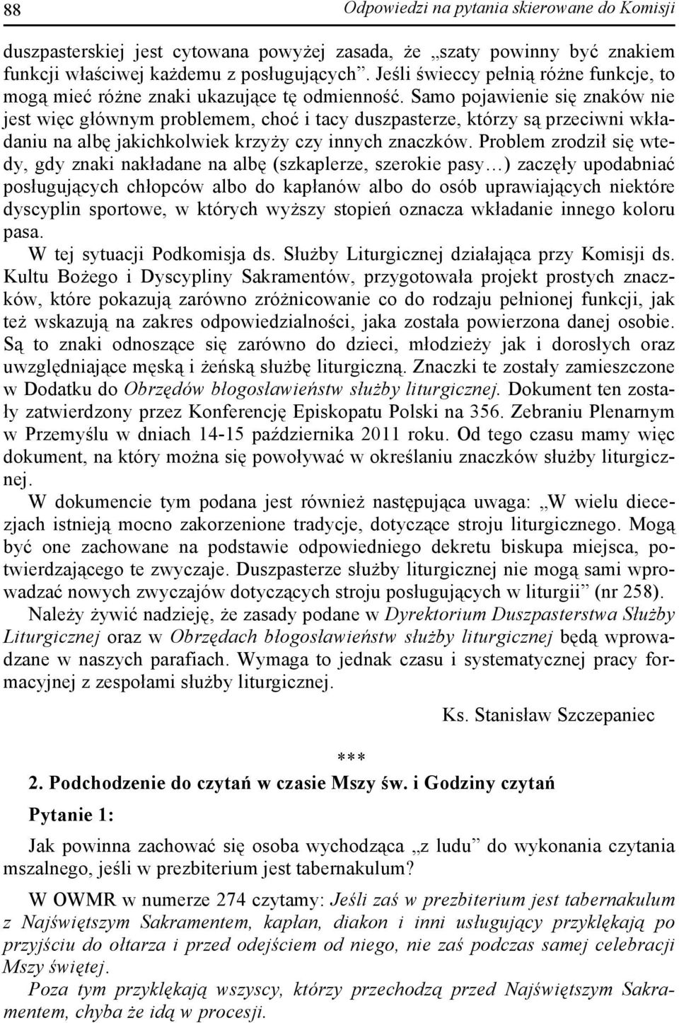 Samo pojawienie się znaków nie jest więc głównym problemem, choć i tacy duszpasterze, którzy są przeciwni wkładaniu na albę jakichkolwiek krzyży czy innych znaczków.